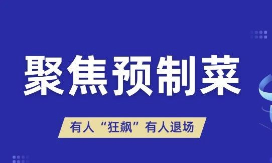 预制菜“春”战打响！有人“狂飙”布局市场，有人一夜黯然退场！