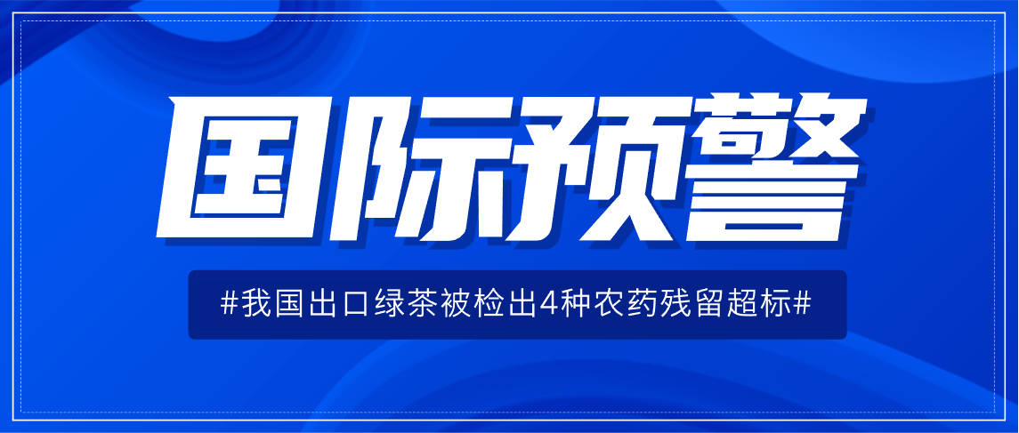 出口预警｜我国出口绿茶被检出4种农药残留超标